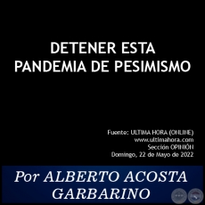 DETENER ESTA PANDEMIA DE PESIMISMO -  Por ALBERTO ACOSTA GARBARINO - Domingo, 22 de Mayo de 2022